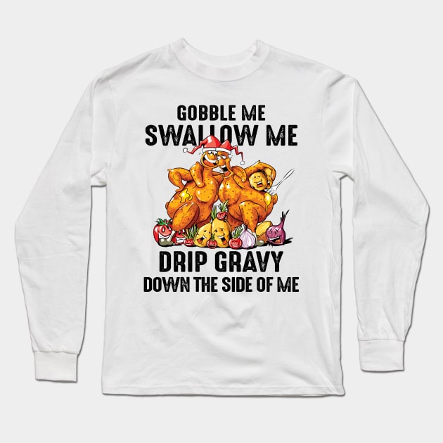 Gobble Me Swallow Me Drip Gravy Down Long Sleeve T-Shirt by snnt